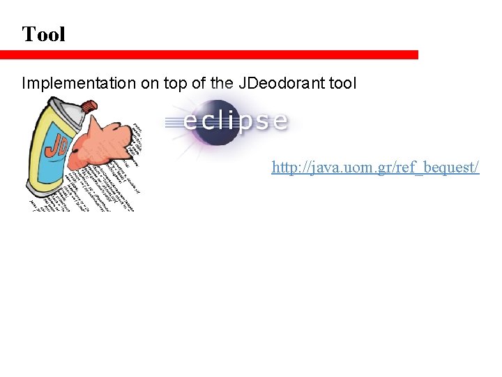 Tool Implementation on top of the JDeodorant tool http: //java. uom. gr/ref_bequest/ 