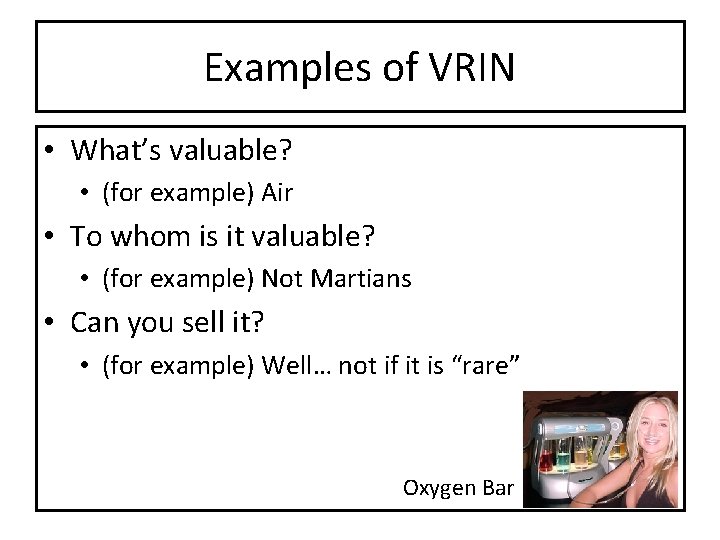 Examples of VRIN • What’s valuable? • (for example) Air • To whom is
