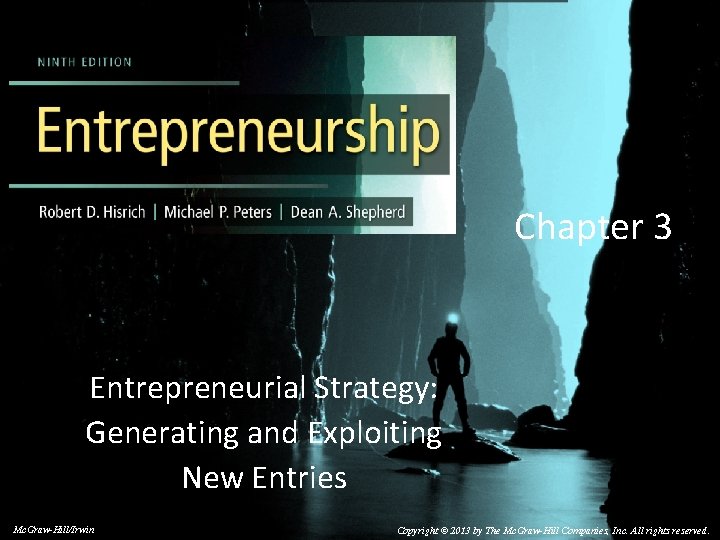 Chapter 3 Entrepreneurial Strategy: Generating and Exploiting New Entries Mc. Graw-Hill/Irwin Copyright © 2013