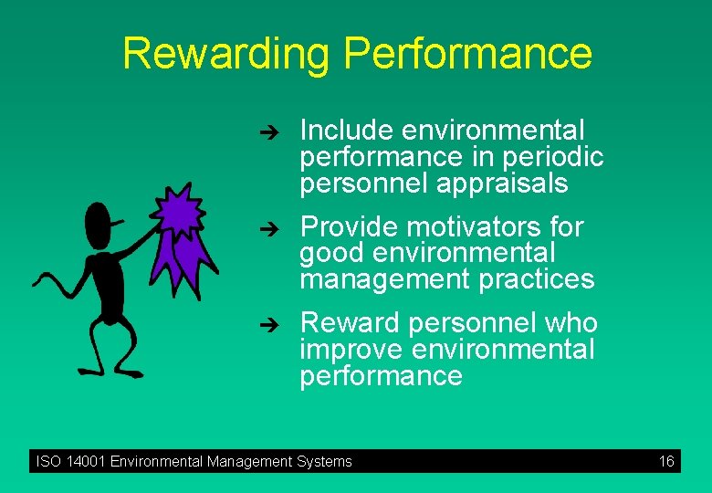 Rewarding Performance è è è Include environmental performance in periodic personnel appraisals Provide motivators