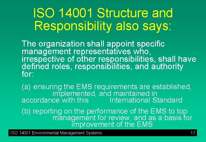 ISO 14001 Structure and Responsibility also says: The organization shall appoint specific management representatives