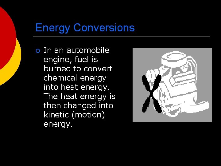 Energy Conversions ¡ In an automobile engine, fuel is burned to convert chemical energy