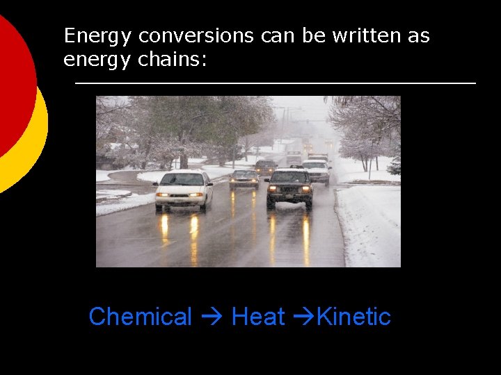 Energy conversions can be written as energy chains: Chemical Heat Kinetic 