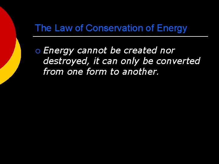 The Law of Conservation of Energy ¡ Energy cannot be created nor destroyed, it