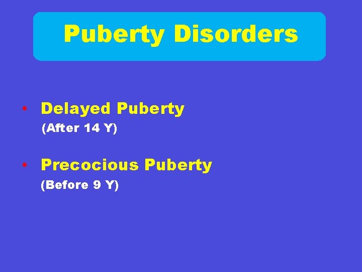 Puberty Disorders • Delayed Puberty (After 14 Y) • Precocious Puberty (Before 9 Y)