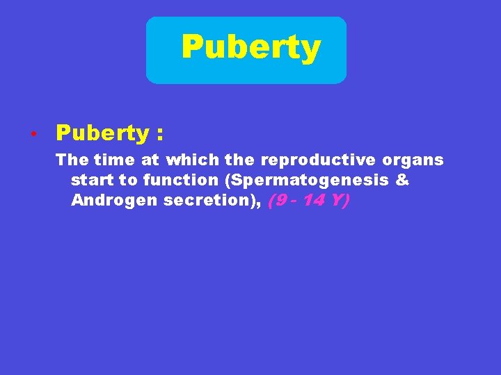 Puberty • Puberty : The time at which the reproductive organs start to function