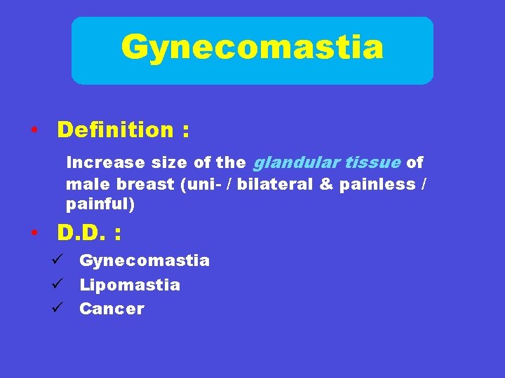 Gynecomastia • Definition : Increase size of the glandular tissue of male breast (uni-