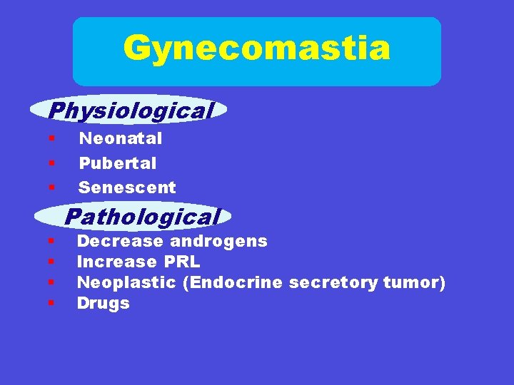 Gynecomastia Physiological § § § § Neonatal Pubertal Senescent Pathological Decrease androgens Increase PRL