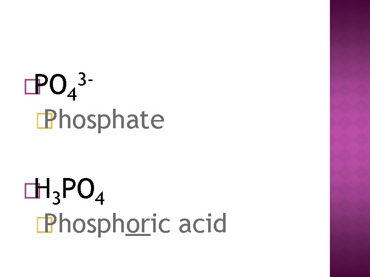 �PO 4 3 - � Phosphate �H 3 PO 4 � Phosphoric acid 