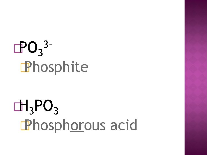 �PO 3 3 - � Phosphite �H 3 PO 3 � Phosphorous acid 