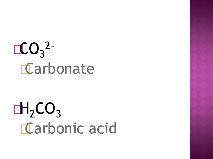 �CO 3 2 - � Carbonate �H 2 CO 3 � Carbonic acid 
