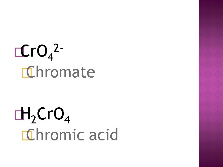 �Cr. O 4 2 - � Chromate �H 2 Cr. O 4 � Chromic