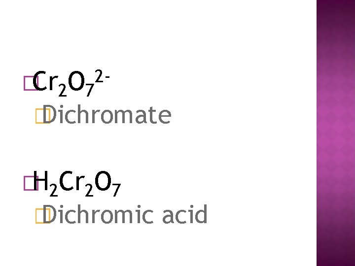 �Cr 2 O 7 2 - � Dichromate �H 2 Cr 2 O 7