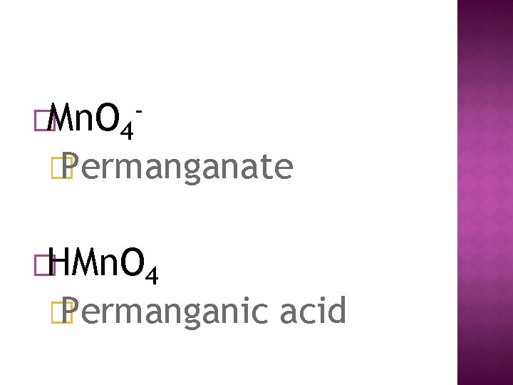 �Mn. O 4 - � Permanganate �HMn. O 4 � Permanganic acid 