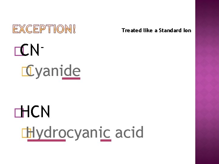 Treated like a Standard Ion �CN � Cyanide �HCN � Hydrocyanic acid 