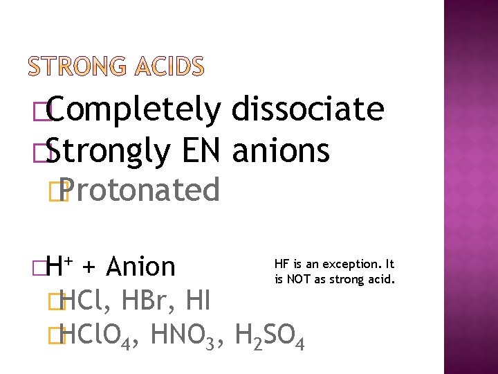 �Completely dissociate �Strongly EN anions � Protonated �H+ HF is an exception. It +