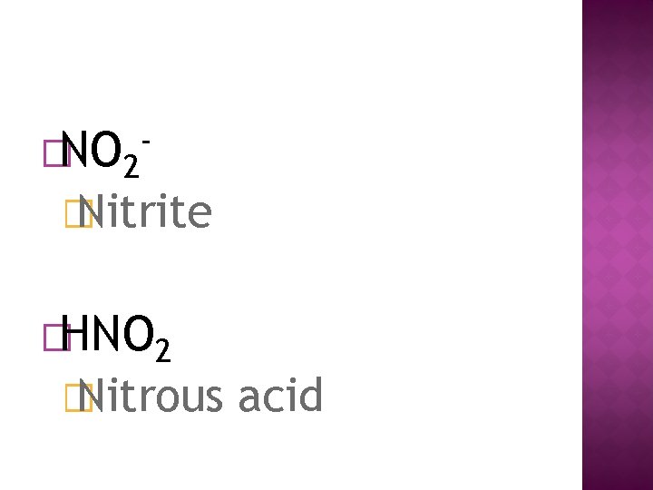 �NO 2 - � Nitrite �HNO 2 � Nitrous acid 