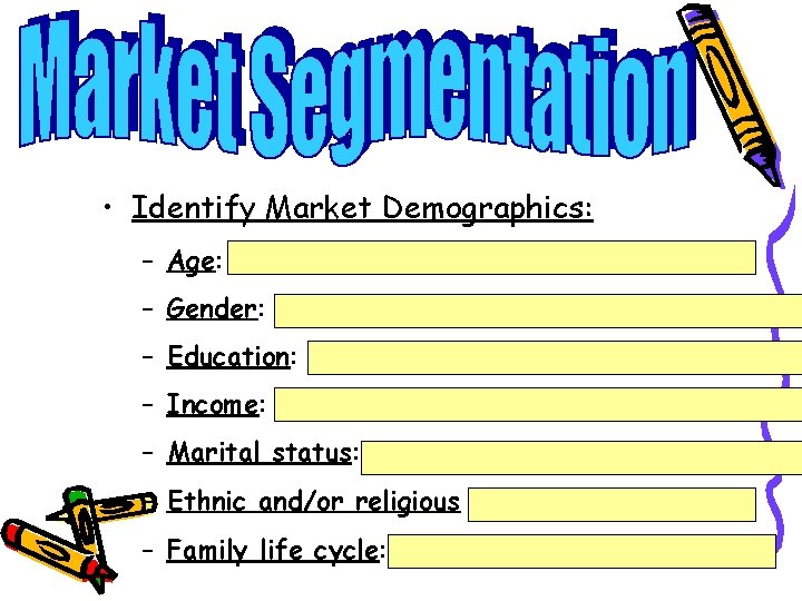  • Identify Market Demographics: – Age: – Gender: – Education: – Income: –