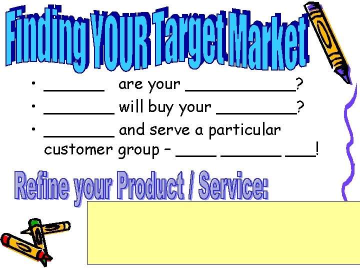  • ______ are your ______? • _______ will buy your ____? • _______