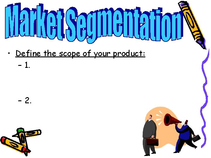  • Define the scope of your product: – 1. – 2. 