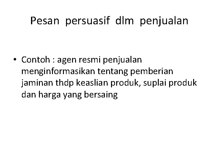 Pesan persuasif dlm penjualan • Contoh : agen resmi penjualan menginformasikan tentang pemberian jaminan