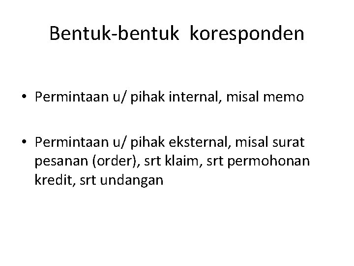 Bentuk-bentuk koresponden • Permintaan u/ pihak internal, misal memo • Permintaan u/ pihak eksternal,