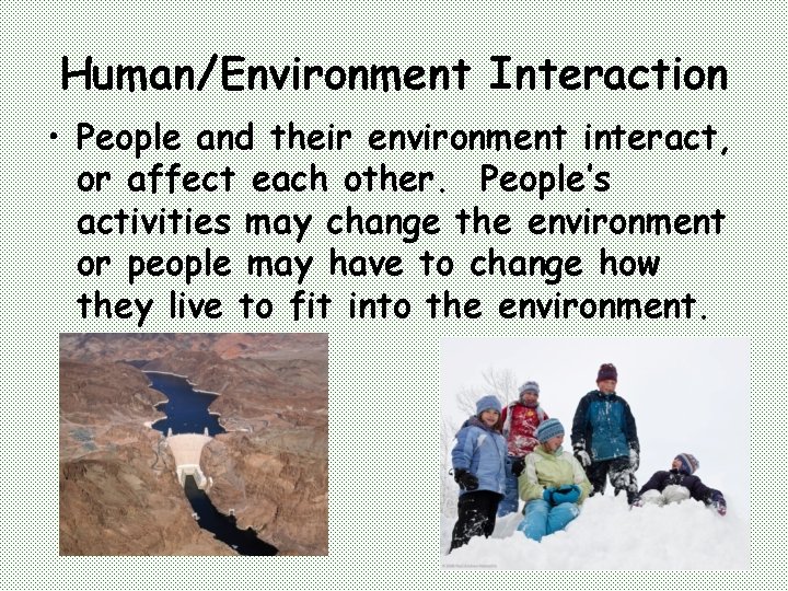Human/Environment Interaction • People and their environment interact, or affect each other. People’s activities
