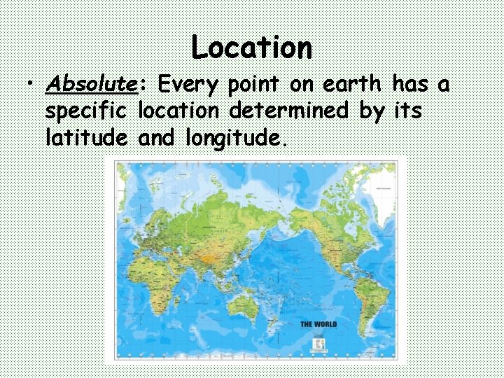 Location • Absolute: Every point on earth has a specific location determined by its