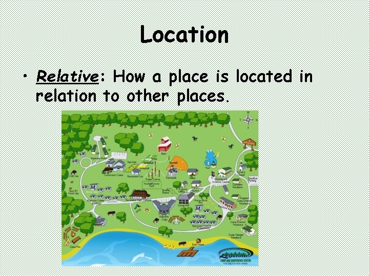 Location • Relative: How a place is located in relation to other places. 