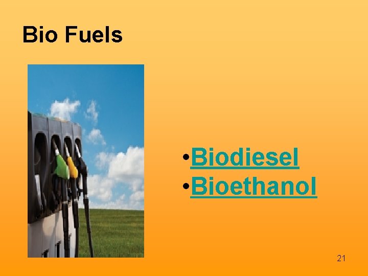 Bio Fuels • Biodiesel • Bioethanol 21 