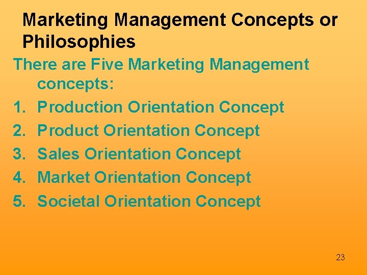 Marketing Management Concepts or Philosophies There are Five Marketing Management concepts: 1. Production Orientation