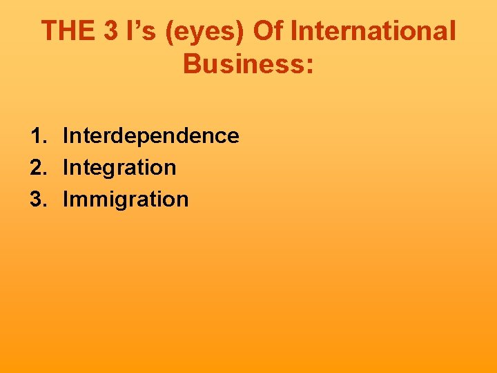 THE 3 I’s (eyes) Of International Business: 1. Interdependence 2. Integration 3. Immigration 