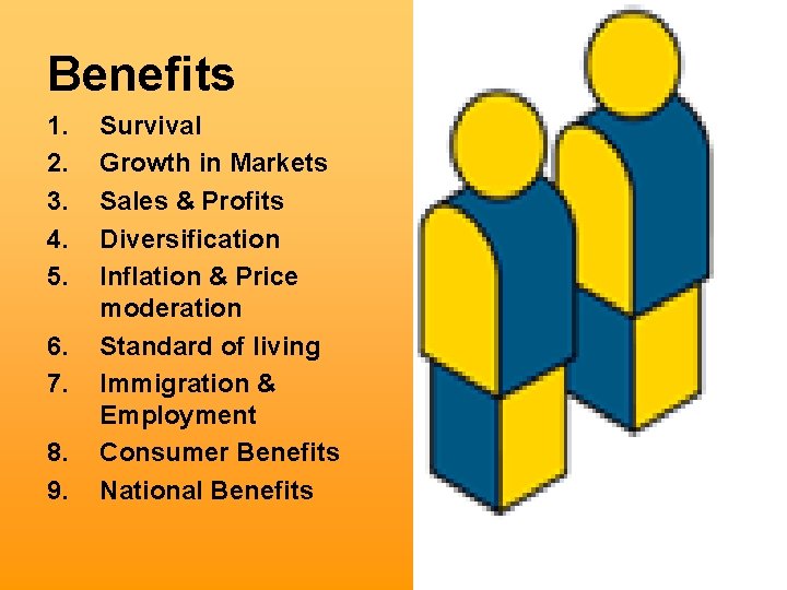 Benefits 1. 2. 3. 4. 5. 6. 7. 8. 9. Survival Growth in Markets