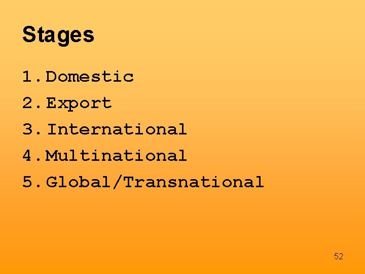 Stages 1. Domestic 2. Export 3. International 4. Multinational 5. Global/Transnational 52 
