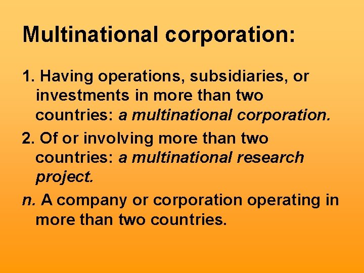 Multinational corporation: 1. Having operations, subsidiaries, or investments in more than two countries: a