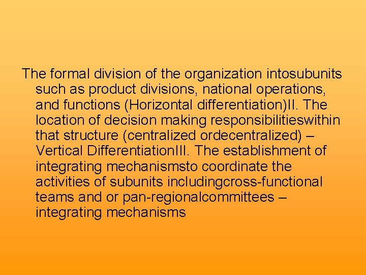 The formal division of the organization intosubunits such as product divisions, national operations, and