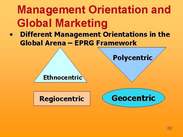 Management Orientation and Global Marketing • Different Management Orientations in the Global Arena –