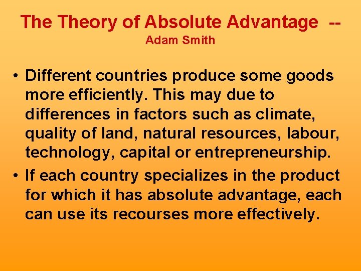 The Theory of Absolute Advantage -Adam Smith • Different countries produce some goods more