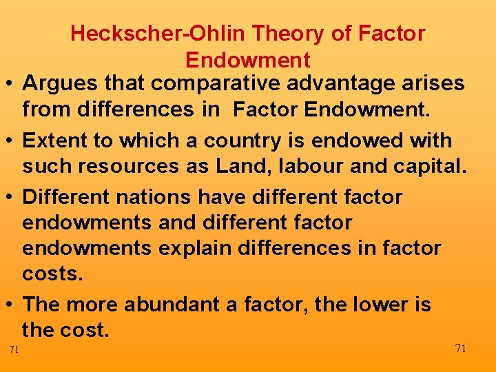  • • 71 Heckscher-Ohlin Theory of Factor Endowment Argues that comparative advantage arises
