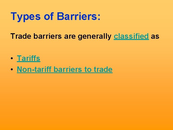 Types of Barriers: Trade barriers are generally classified as • Tariffs • Non-tariff barriers