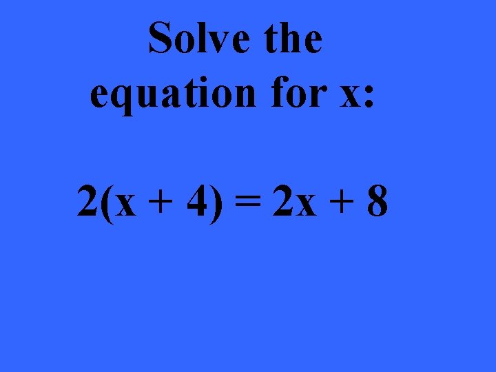 Solve the equation for x: 2(x + 4) = 2 x + 8 