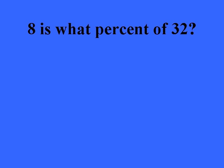 8 is what percent of 32? 