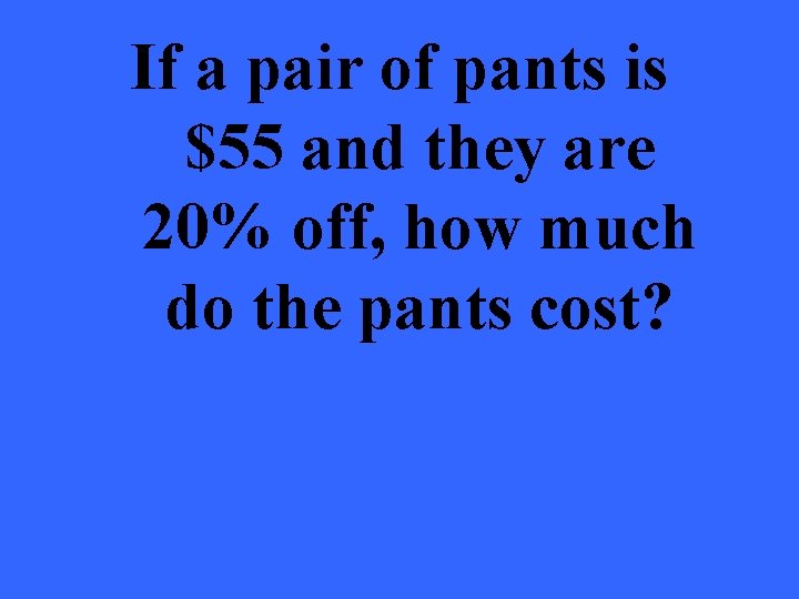 If a pair of pants is $55 and they are 20% off, how much