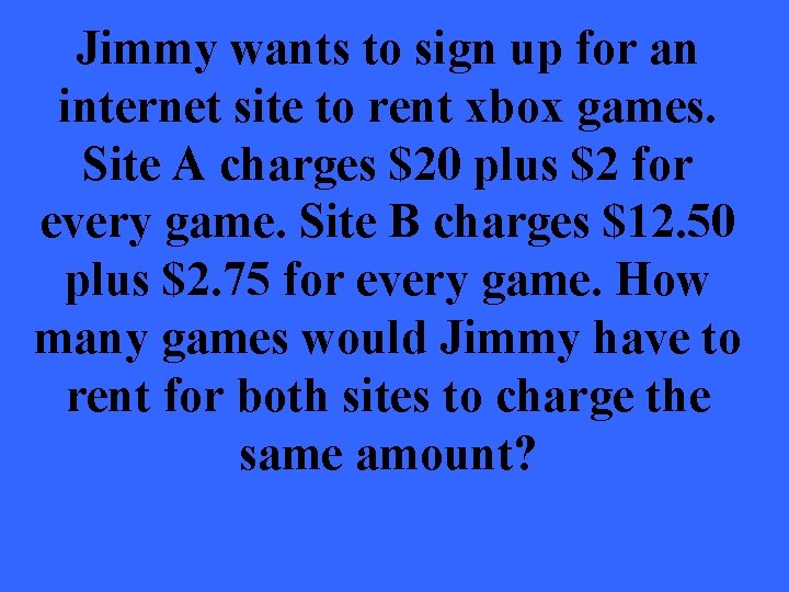 Jimmy wants to sign up for an internet site to rent xbox games. Site