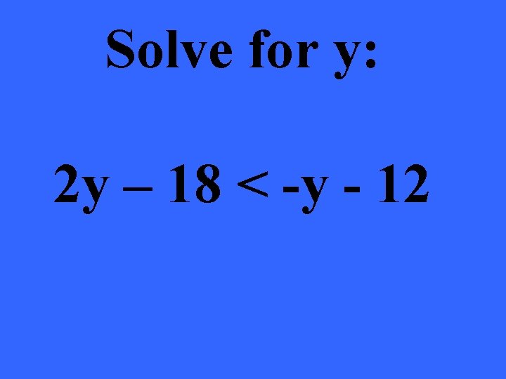 Solve for y: 2 y – 18 < -y - 12 