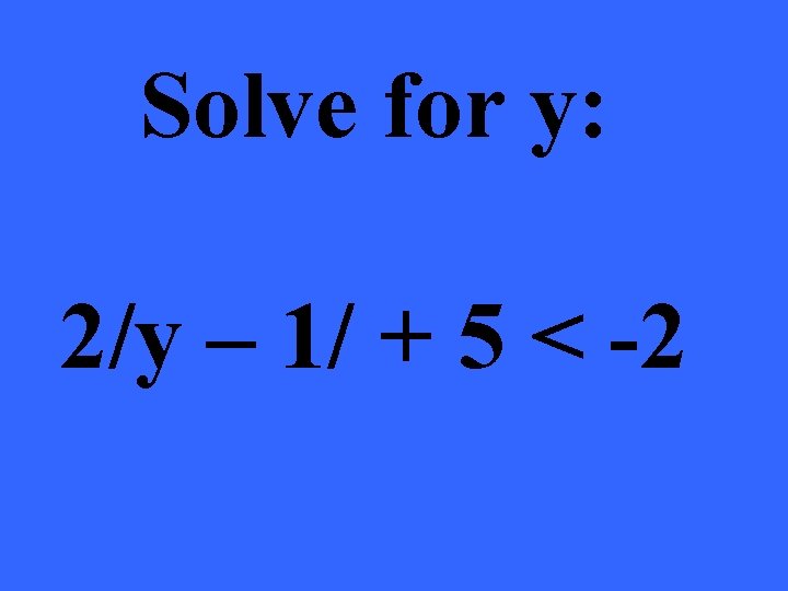 Solve for y: 2/y – 1/ + 5 < -2 