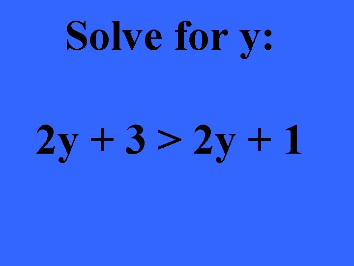 Solve for y: 2 y + 3 > 2 y + 1 