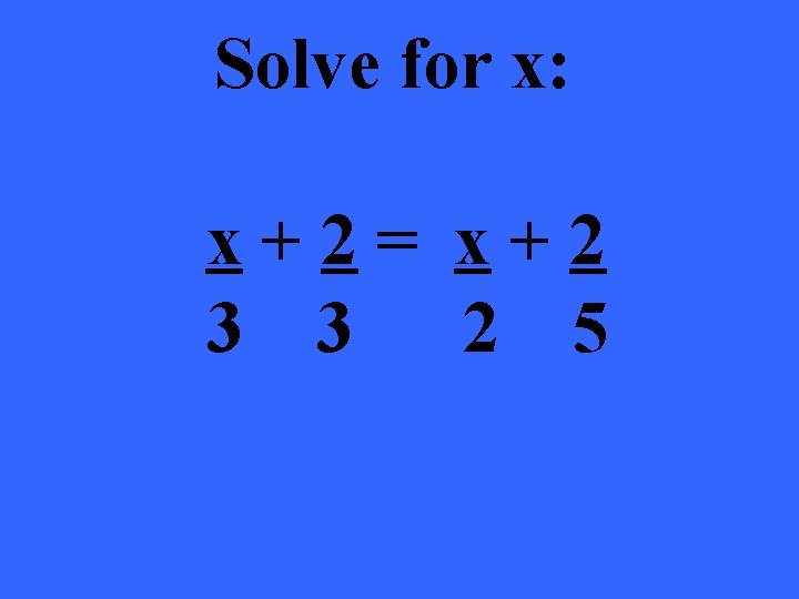 Solve for x: x+2= x+2 3 3 2 5 