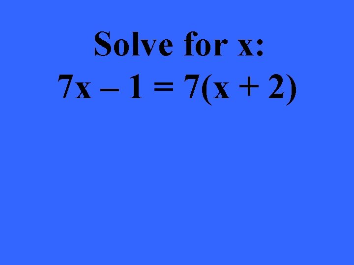 Solve for x: 7 x – 1 = 7(x + 2) 