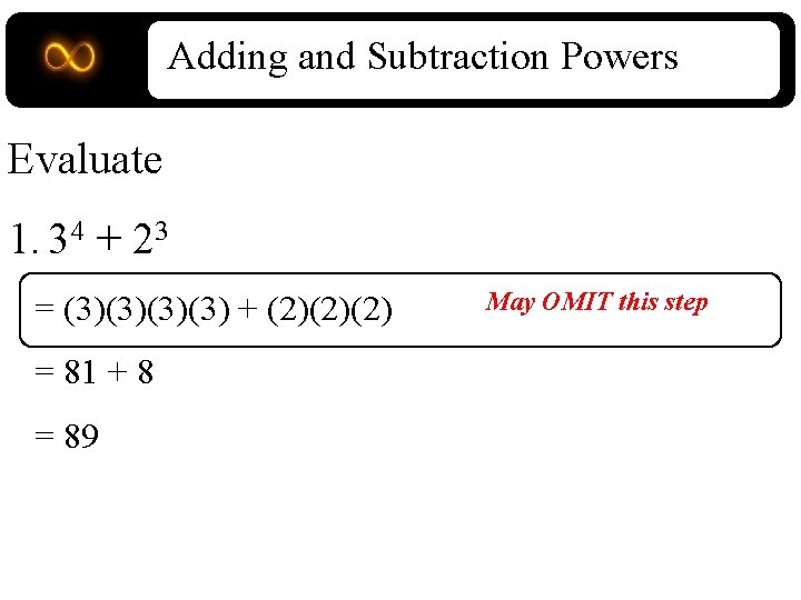 Adding and Subtraction Powers Evaluate 1. 34 + 23 = (3)(3) + (2)(2)(2) =